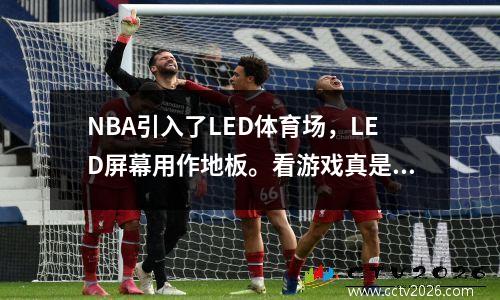 NBA引入了LED体育场，LED屏幕用作地板。看游戏真是太酷了！