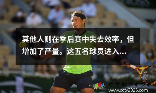 其他人则在季后赛中失去效率，但增加了产量。这五名球员进入季后赛后立即不合理。