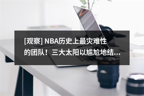[观察] NBA历史上最灾难性的团队！三大太阳以尴尬地结束