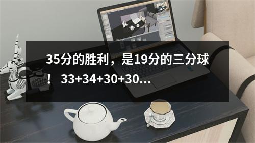 35分的胜利，是19分的三分球！ 33+34+30+30，东方最强的黑马正式展开了剑