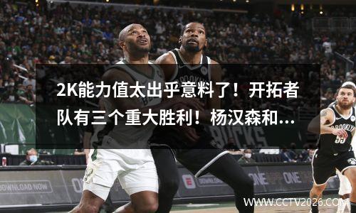 2K能力值太出乎意料了！开拓者队有三个重大胜利！杨汉森和13号新秀爆炸