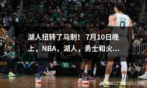 湖人扭转了马刺！ 7月10日晚上，NBA，湖人，勇士和火箭弹来自新闻！