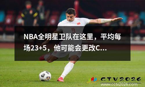 NBA全明星卫队在这里，平均每场23+5，他可能会更改CBA冠军模式