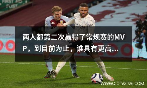 两人都第二次赢得了常规赛的MVP，到目前为止，谁具有更高的历史地位？