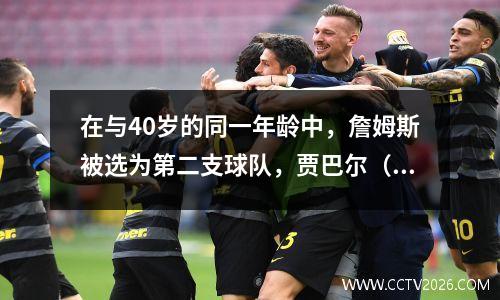 在与40岁的同一年龄中，詹姆斯被选为第二支球队，贾巴尔（Jabbar）赢得了第五次冠军！约旦呢？