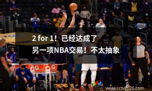 2 for 1！已经达成了另一项NBA交易！不太抽象