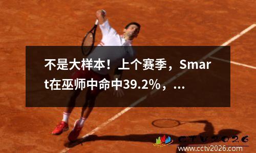 不是大样本！上个赛季，Smart在巫师中命中39.2％，每场命中率为3.4张