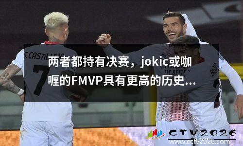 两者都持有决赛，jokic或咖喱的FMVP具有更高的历史地位
