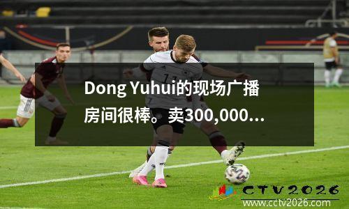 Dong Yuhui的现场广播房间很棒。卖300,000张电影票没什么，记住诗歌真是太神奇了