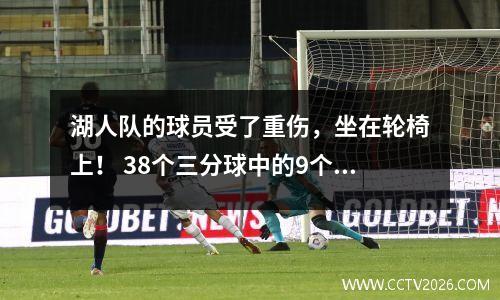 湖人队的球员受了重伤，坐在轮椅上！ 38个三分球中的9个，Kneckett无法做到