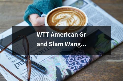 WTT American Grand Slam Wang Yidi vs Hashimoto Honoka的现场直播