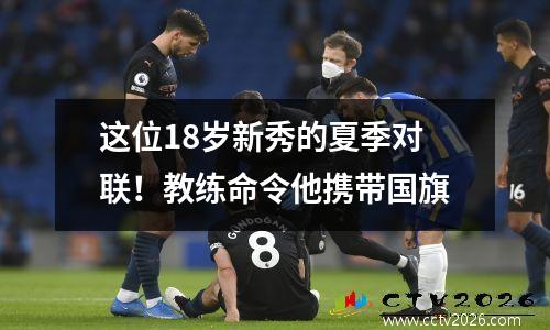 这位18岁新秀的夏季对联！教练命令他携带国旗