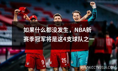 如果什么都没发生，NBA新赛季冠军将是这4支球队之一