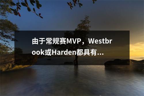 由于常规赛MVP，Westbrook或Harden都具有更高的历史地位