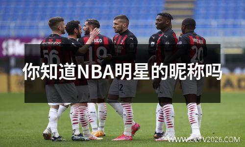 你知道NBA明星的昵称吗