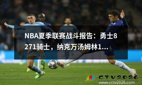 NBA夏季联赛战斗报告：勇士8271骑士，纳克万汤姆林17分