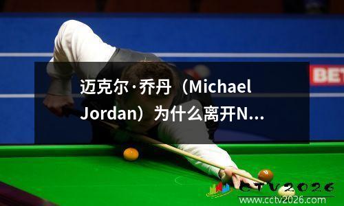 迈克尔·乔丹（Michael Jordan）为什么离开NBA？