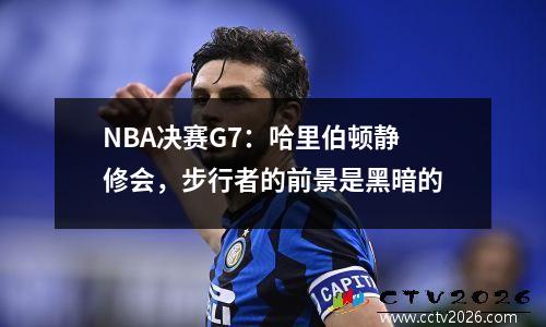 NBA决赛G7：哈里伯顿静修会，步行者的前景是黑暗的