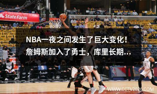 NBA一夜之间发生了巨大变化！詹姆斯加入了勇士，库里长期以来一直想与詹姆斯赢得冠军