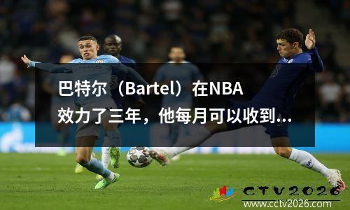 巴特尔（Bartel）在NBA效力了三年，他每月可以收到多少退休金？网民：令人难以置信