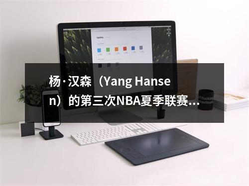 杨·汉森（Yang Hansen）的第三次NBA夏季联赛比赛是在CCTV上现场直播的，续集直接填补了！