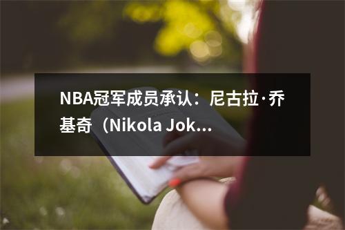 NBA冠军成员承认：尼古拉·乔基奇（Nikola Jokic）和掘金是雷霆队季后赛中最大的挑战