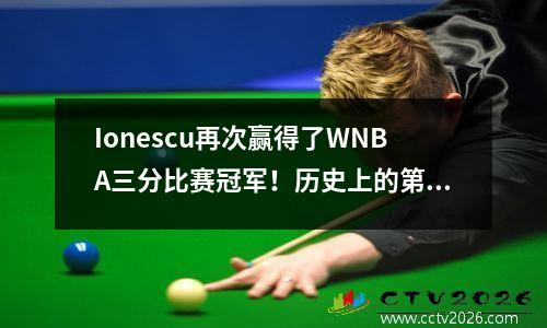 Ionescu再次赢得了WNBA三分比赛冠军！历史上的第二个人实际上是因为咖喱