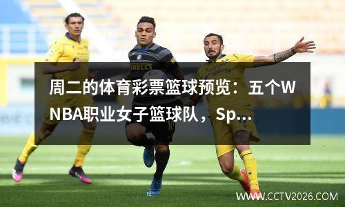 周二的体育彩票篮球预览：五个WNBA职业女子篮球队，Sparks vs Mysterious Man，我可以报仇成功吗？