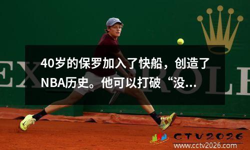 40岁的保罗加入了快船，创造了NBA历史。他可以打破“没有皇冠的悔改”来帮助赢得冠军