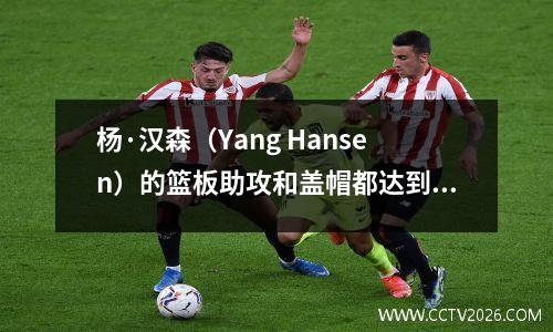 杨·汉森（Yang Hansen）的篮板助攻和盖帽都达到了NBA职业高潮，使球队击败了火箭队