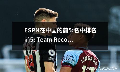 ESPN在中国的前5:名中排名前5: Team Reconstruction速度排名