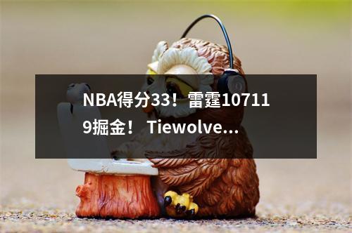 NBA得分33！雷霆107119掘金！ Tiewolves vs Timberwolves！ Jokic 29分