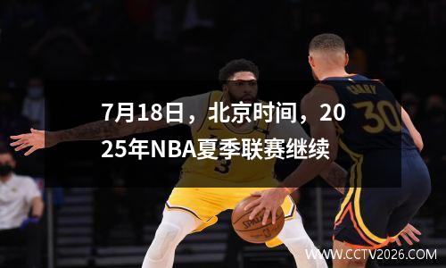 7月18日，北京时间，2025年NBA夏季联赛继续