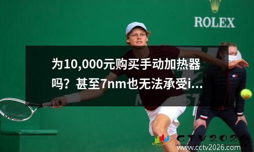 为10,000元购买手动加热器吗？甚至7nm也无法承受iPhone XS热量