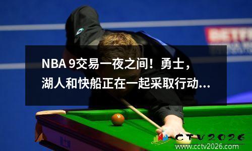 NBA 9交易一夜之间！勇士，湖人和快船正在一起采取行动，西方会改变局势吗？