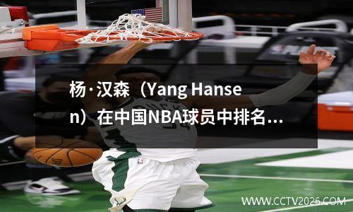 杨·汉森（Yang Hansen）在中国NBA球员中排名第二，杰里米·林（Jeremy Lin）在王齐（Wang Zhizhi）排名最后，排名第三，排名第一。