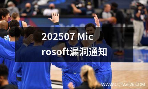 202507 Microsoft漏洞通知