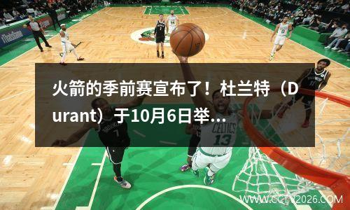 火箭的季前赛宣布了！杜兰特（Durant）于10月6日举行的首场主场比赛！