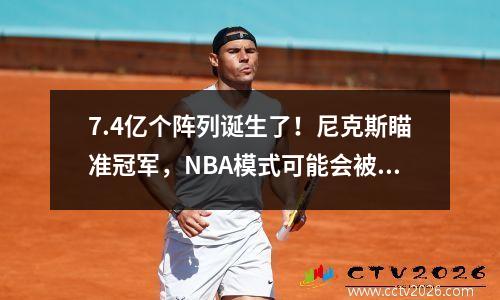 7.4亿个阵列诞生了！尼克斯瞄准冠军，NBA模式可能会被重写