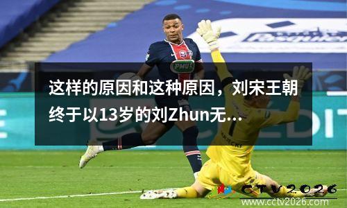 这样的原因和这种原因，刘宋王朝终于以13岁的刘Zhun无辜的谋杀而恐慌地结束了。