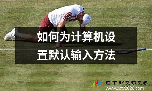 如何为计算机设置默认输入方法