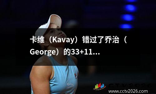 卡维（Kavay）错过了乔治（George）的33+11罚球，快船队击败了开拓者队