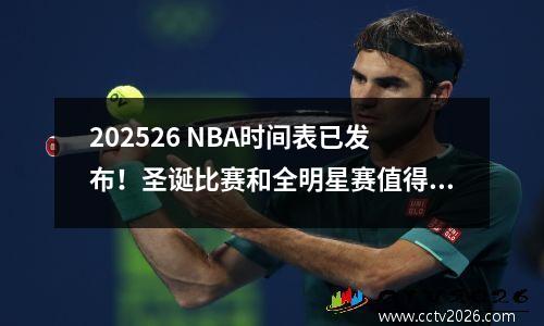 202526 NBA时间表已发布！圣诞比赛和全明星赛值得关注！