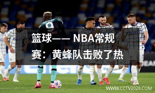篮球—— NBA常规赛：黄蜂队击败了热