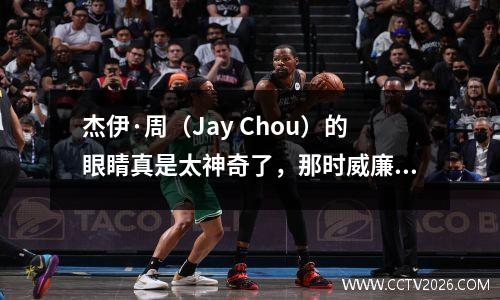 杰伊·周（Jay Chou）的眼睛真是太神奇了，那时威廉姆斯（Williams）和白巧克力（White Chocolate）回来了多么惊人？