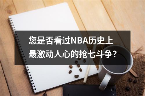 您是否看过NBA历史上最激动人心的抢七斗争？