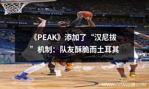 《PEAK》添加了“汉尼拔”机制：队友酥脆而土耳其