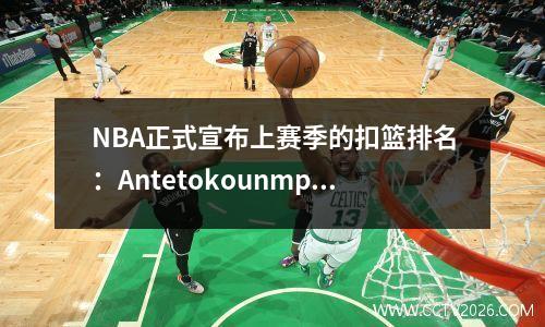 NBA正式宣布上赛季的扣篮排名：Antetokounmpo 243次，Zubac 5th，177次