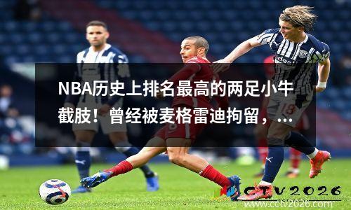 NBA历史上排名最高的两足小牛截肢！曾经被麦格雷迪拘留，但仍然微笑