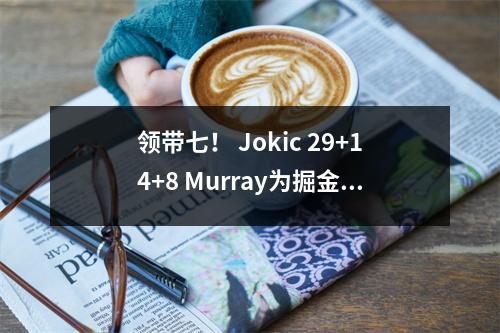 领带七！ Jokic 29+14+8 Murray为掘金队获得25分